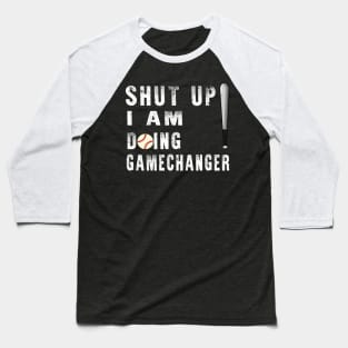 Shut Up Im Doing Gamechanger Baseball T-Shirt